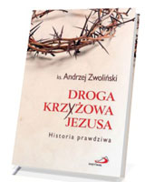 Droga Krzyżowa Jezusa. Historia prawdziwa