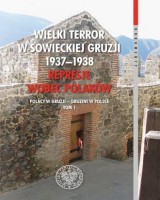 Wielki Terror w sowieckiej Gruzji 1937-1938. Represje wobec Polaków. Seria: Polacy w Gruzji - Gruzini w Polsce. Tom 1