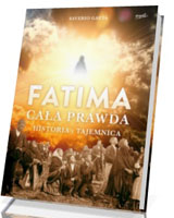 Fatima. Cała prawda. Historia i tajemnica