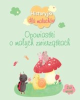 Historyjki dla maluchów. Opowiastki o małych zwierzątkach