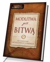 Modlitwa jest Bitwą. Od podstaw do celowych strategii