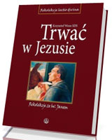 Trwać w Jezusie. Rekolekcje ze św. Janem. Seria: Rekolekcje lectio divina