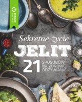 Sekretne życie jelit. 21 sposobów na zdrowe odżywianie