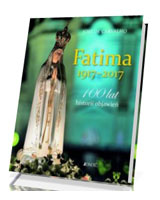 Fatima 1917-2017. 100 lat historii objawień