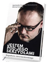 Jestem pod jego skrzydłami. Biografia ks. Jana Kaczkowskiego