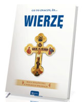 Co to znaczy, że... WIERZĘ. Mała książeczka o wielkich sprawach