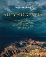 Autosugestia. Chrześcijańska sztuka pozytywnego myślenia