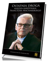 Ostatnia droga Księdza Kardynała Franciszka Macharskiego