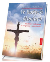 W Bożych dłoniach. Modlitwy codzienne w cierpieniu i samotności