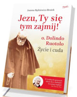 Jezu, Ty się tym zajmij! o. Dolindo Ruotolo. Życie i cuda