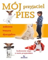 Mój przyjaciel pies - zabawa, tresura, dyscyplina