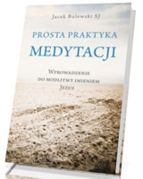 Prosta praktyka medytacji. Wprowadzenie do modlitwy imieniem Jezus