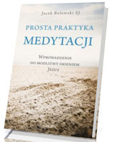 Prosta praktyka medytacji. Wprowadzenie do modlitwy imieniem Jezus