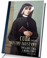 Cuda świętej Siostry Faustyny. Świadectwa i modlitwy