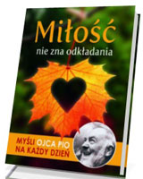 Miłość nie zna odkładania. Myśli Ojca Pio na każdy dzień