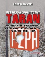 Ustrojowopolityczny taran. Polityka NSZZ Solidarność a przemiany ustrojowe w PRL w latach 1980-1982