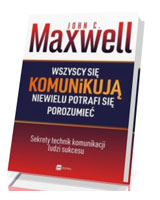 Wszyscy się komunikują niewielu potrafi się porozumieć. Sekrety technik komunikacji ludzi sukcesu