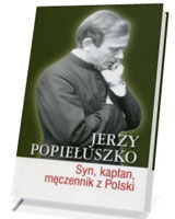 Jerzy Popiełuszko. Syn, kapłan, męczennik z Polski