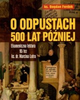 O odpustach 500 lat później. Ekumeniczna lektura 95 tez ks. dr. Marcina Lutra