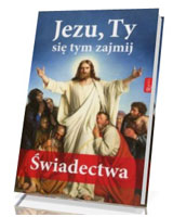 Jezu, Ty się tym zajmij. Świadectwa