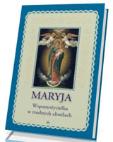 Maryja. Wspomożycielka w trudnych chwilach