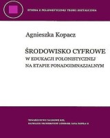 Środowisko cyfrowe w edukacji polonistycznej na etapie ponadgimnazjalnym. Seria: Studia z polonistycznej teorii kształcenia 11