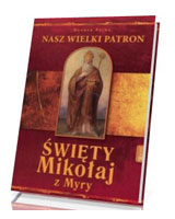 Święty Mikołaj z Myry. Nasz Wielki Patron