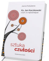 Sztuka czułości. Ksiądz Jan Kaczkowski o tym, co najważniejsze