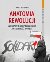 Anatomia rewolucji. Narodziny ruchu społecznego Solidarność w 1980 roku. Seria: Monografie. Tom 128