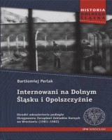 Internowani na Dolnym Śląsku i Opolszczyźnie. Ośrodki odosobnienia podległe Okręgowemu Zarządowi Zakładów Karnych we Wrocławiu (1981-1982). Seria: Historia Dolnego Śląska