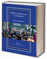 Polityka społeczna w działaniu. Wybrane zagadnienia