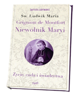 Św. Ludwik Maria Grignion de Montfort. Niewolnik Maryi. Życie, cuda i świadectwa