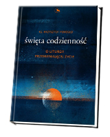 Święta codzienność. O liturgii przemieniającej życie