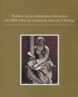 Polskie życie kulturalno-literackie od 1864 roku na ziemiach obecnej Ukrainy