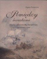 Pomiędzy światami. Studia z literatury oświecenia i romantyzmu