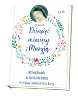 Dziewięć miesięcy z Maryją. Od zwiastowania do narodzenia Jezusa. Przeżywaj tajemnice Matki Bożej