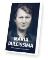 Siostra Maria Dulcissima. Polska mistyczka i stygmatyczka