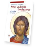 Jezus uzdrawia twoje serce. Od smutku do radości