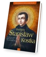 Święty Stanisław Kostka. Wydanie jubileuszowe w 450 lecie narodzin dla nieba