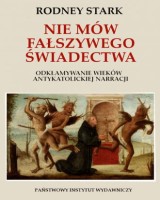 Nie mów fałszywego świadectwa.. Odkłamywanie wieków antykatolickiej narracji.
