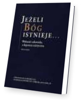 Jeżeli Bóg istnieje... Wolność człowieka a hipoteza teistyczna. Wybór tekstów. Seria: Źródła i monografie 461