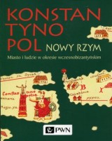 Konstantynopol Nowy Rzym. Miasto i ludzie w okresie wczesnobizantyjskim