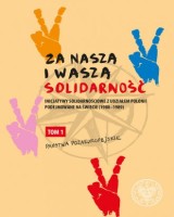 Za naszą i waszą Solidarność. Inicjatywy solidarnościowe z udziałem Polonii podejmowane na świecie (1980-1989)