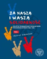 Za naszą i waszą Solidarność Tom 2. Inicjatywy solidarnościowe z udziałem Polonii podejmowane na świecie (1980-1989)