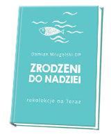 Zrodzeni do nadziei. Rekolekcje na Teraz