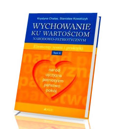 Wychowanie ku wartościom narodowo-patriotycznym. Elementy teorii i praktyki. Tom 2