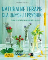 Naturalne terapie dla umysłu i psychiki.. Zioła, esencje kwiatowe i olejki. Poradnik zdrowie