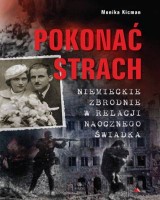 Pokonać strach. Niemieckie zbrodnie w relacji naocznego świadka 
