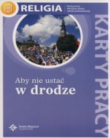 Religia Aby nie ustać w drodze 8. Szkoła podstawowa. Karty pracy