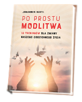 Po prostu modlitwa. 12 treningów dla zmiany naszego codziennego życia